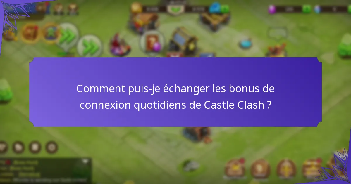 Comment puis-je échanger les bonus de connexion quotidiens de Castle Clash ?