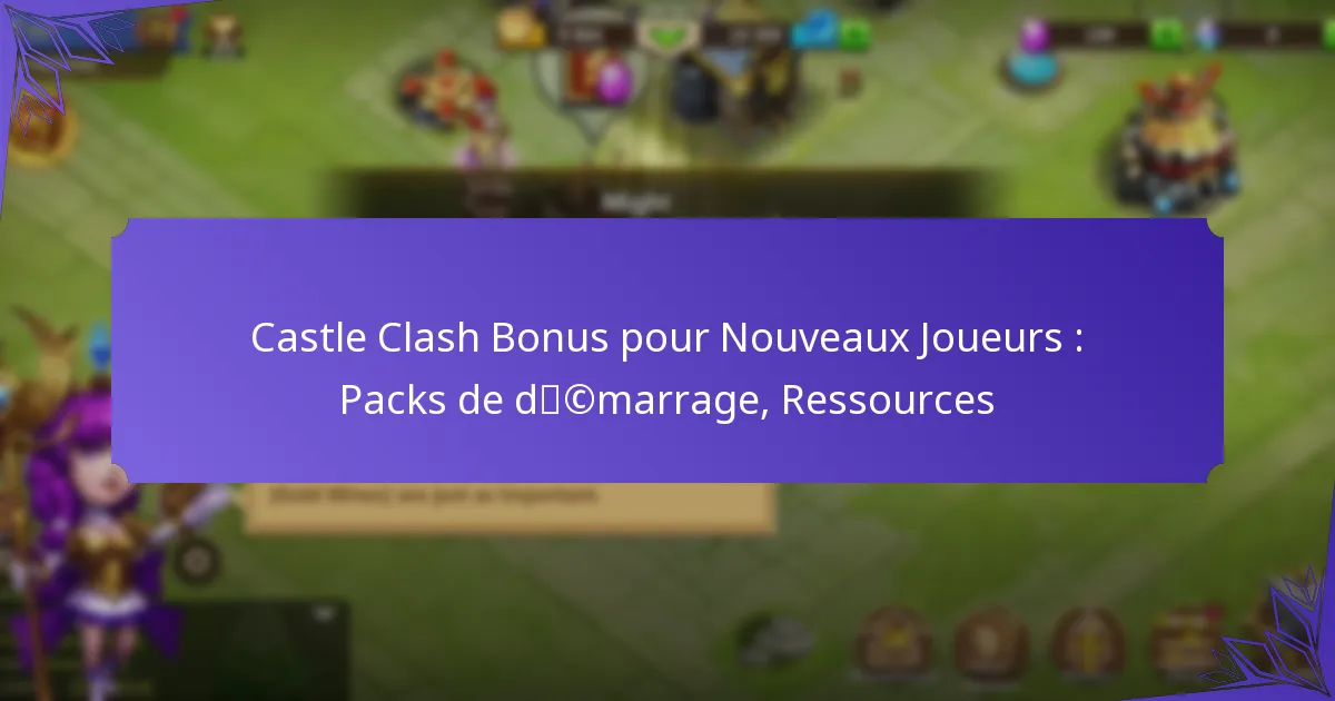 Castle Clash Bonus pour Nouveaux Joueurs : Packs de démarrage, Ressources