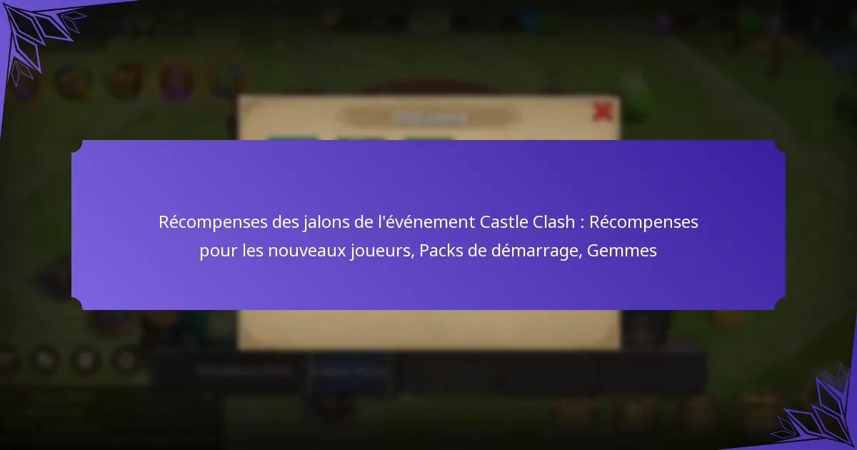 Récompenses des jalons de l’événement Castle Clash : Récompenses pour les nouveaux joueurs, Packs de démarrage, Gemmes