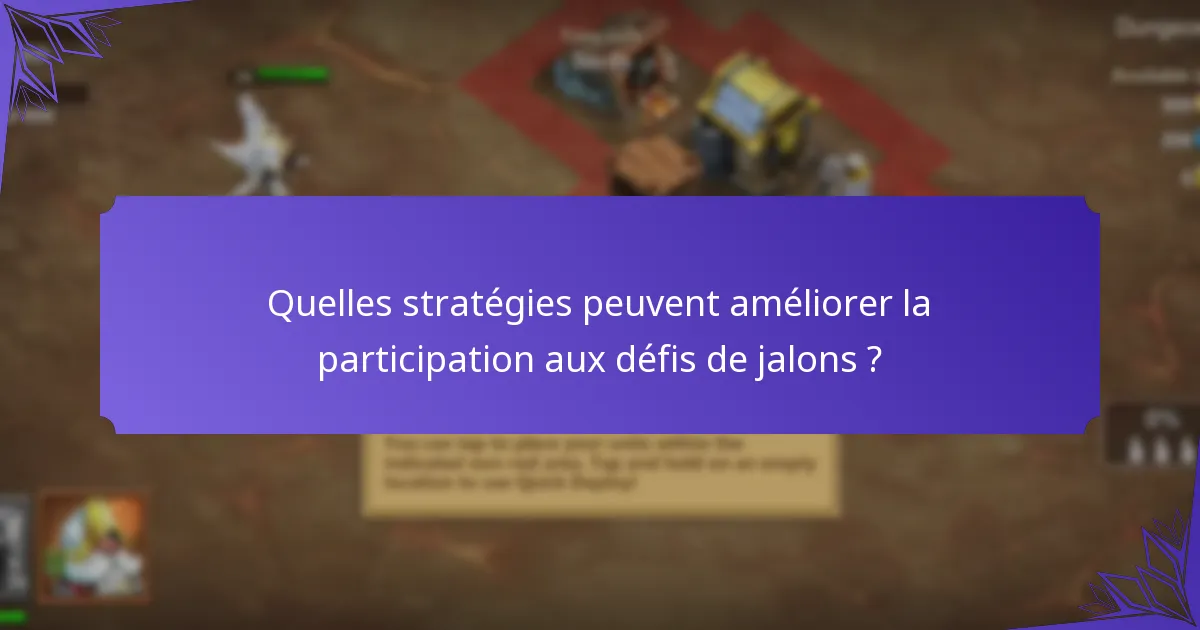 Quelles stratégies peuvent améliorer la participation aux défis de jalons ?
