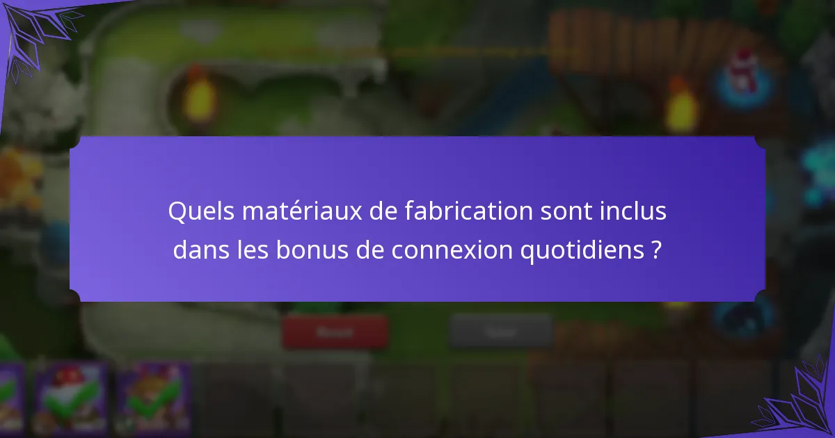 Quels matériaux de fabrication sont inclus dans les bonus de connexion quotidiens ?